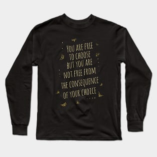 You are free to choose, but you are not free from the consequence of your choice Long Sleeve T-Shirt